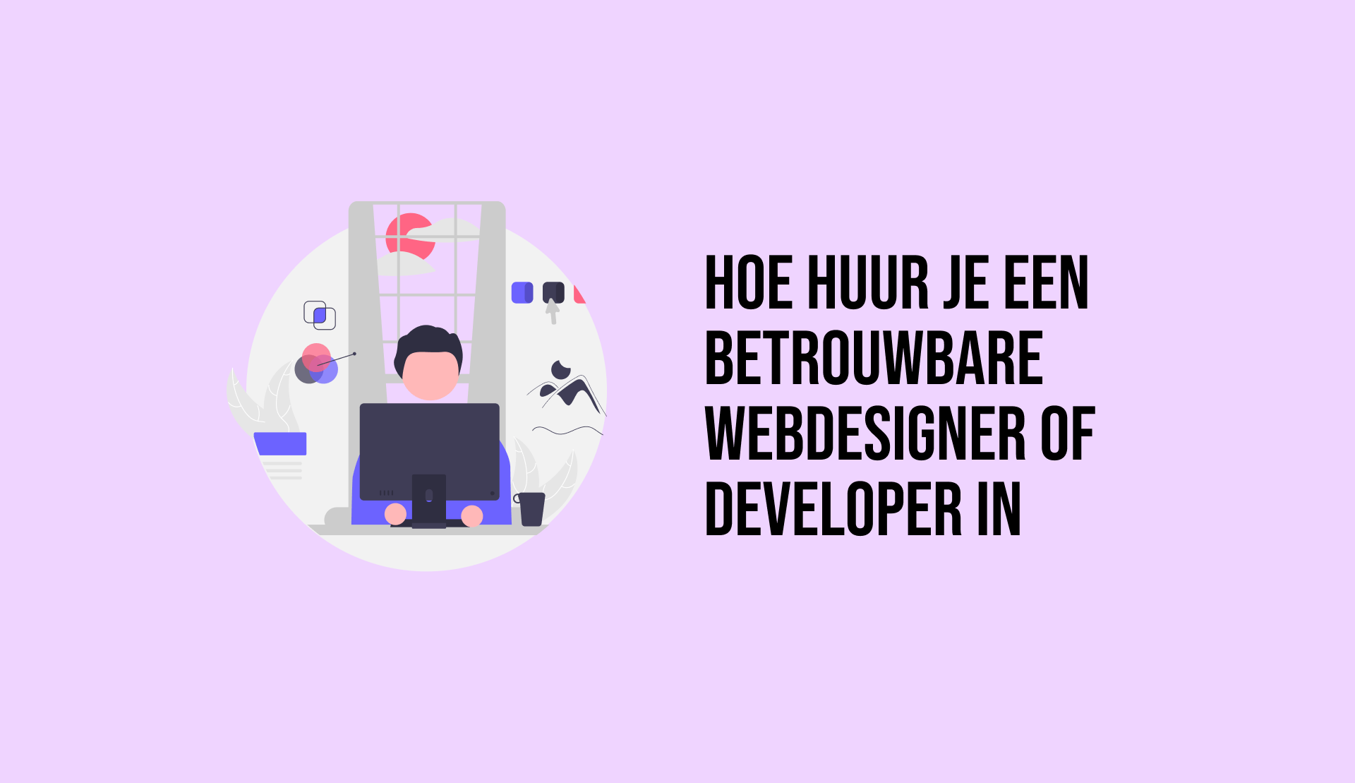Titel 'Hoe huur je een betrouwbare webdesigner of developer in' met een illustratie van een persoon voor zijn laptop.
